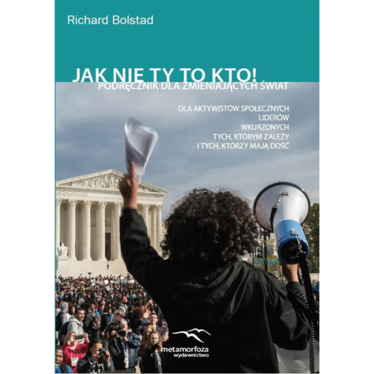 „Jak nie ty to kto! Podręcznik dla zmieniających świat” - Richard Bolstad